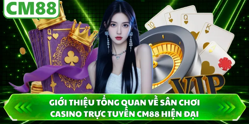 Giới thiệu tổng quan về sân chơi casino trực tuyến CM88 hiện đại