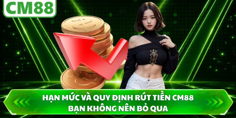 Hạn mức và quy định rút tiền CM88 bạn không nên bỏ qua 