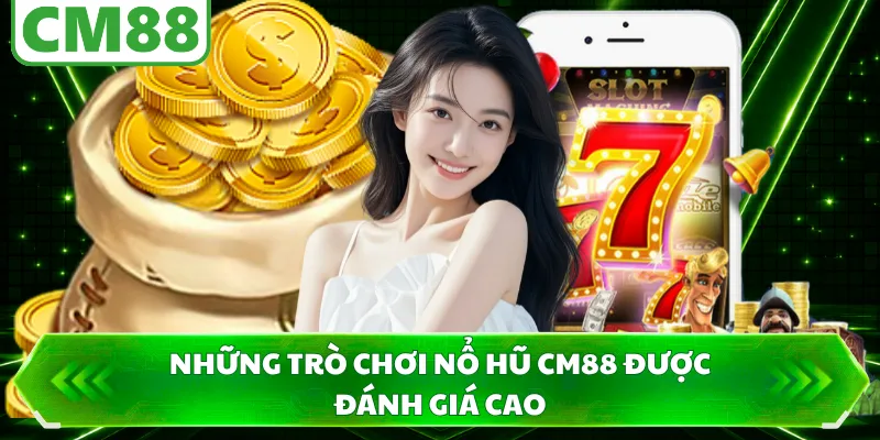 Những trò chơi nổ hũ CM88 được đánh giá cao