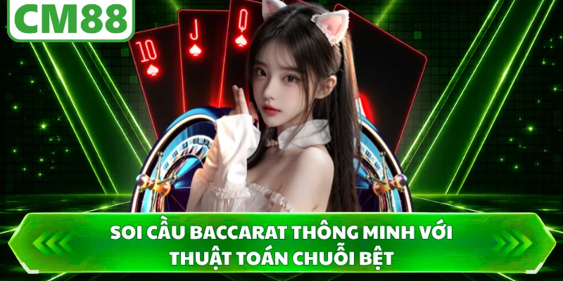 Soi cầu Baccarat thông minh với thuật toán chuỗi bệt 